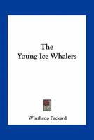 The Young Ice Whalers (Classic Reprint) 0548401047 Book Cover