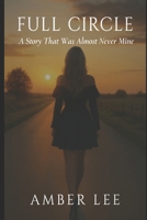 Full Circle: A Story That Was Almost Never Mine B0FJ2PC7FY Book Cover