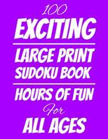 100 Exciting Large Print Sudoku Book: Hours of Fun For All Ages, 126 Pages, Soft Matte Cover, 8.5 x 11 1074803868 Book Cover