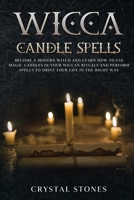 Wicca Candle Spells: Become a Modern Witch and Learn How to Use Magic Candles in Your Wiccan Rituals and Perform Spells to Drive Your Life in the Right Way (Become Wiccan) 180113250X Book Cover