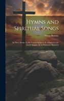 Hymns and Spiritual Songs: In Three Books: I. On Various Subjects. Ii. Adapted to the Lord's Supper. Iii. in Particular Measures 1022673424 Book Cover