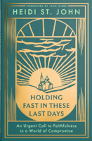 Holding Fast in These Last Days: An Urgent Call to Faithfulness in a World of Compromise 0736995714 Book Cover