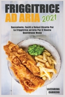 Friggitrice ad Aria 2021: Succulenti, Facili e Veloci Ricette Per La Friggitrice ad Aria Per Il Vostro Quotidiano Menu 1802153950 Book Cover