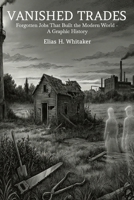 Vanished Trades: Forgotten Jobs That Built the Modern World - A Graphic History B0GJS7N4GR Book Cover