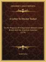 A Letter To Doctor Tucker: On His Proposal Of A Separation Between Great Britain And Her American Colonies 1104595508 Book Cover
