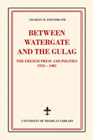 Between Watergate and the Gulag: The French Press and Politics, 1970–1985 1607857499 Book Cover