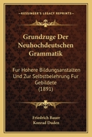 Grundzuge Der Neuhochdeutschen Grammatik: Fur Hohere Bildungsanstalten Und Zur Selbstbelehrung Fur Gebildete (1891) 1161003584 Book Cover