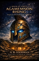 HOUSE OF ATREUS-Agamemnon Rising: A Mythological Historical Sci-Fi Epic B0H1SB1M7G Book Cover
