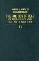 The Politics of Fear: How Republicans Use Money, Race, And the Media to Win 1594512426 Book Cover