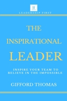 The Inspirational Leader: Inspire Your Team To Believe In The Impossible 179630123X Book Cover