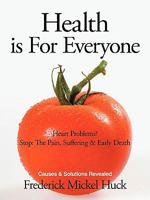 Health Is For Everyone:Heart Problems? Stop: The Pain, Suffering & Early Death Causes & Solutions Revealed 1449053084 Book Cover