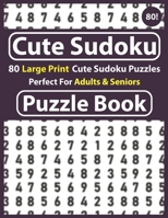 Cute Sudoku Puzzle Book: 80 Large Print Cute Sudoku Puzzles Perfect For Adults & Seniors: Hours Of Fun And Leisure Celebrating Puzzle Game For Adults-Easy Medium And Hard Sudoku Puzzle Book For Adults B08T5WGFPS Book Cover