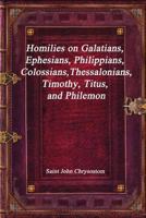 Saint Chrysostom's Homilies on Galatians, Ephesians, Philippians, Colossians, Thessalonians, Timothy, Titus and Philemon: Nicene and Post-Nicene Fathers of the Christian Church V13 0766184021 Book Cover