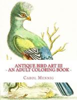 Antique Bird Art III - An Adult Coloring Book 1523314257 Book Cover