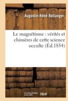 Le Magn�tisme: V�rit�s Et Chim�res de Cette Science Occulte 201215770X Book Cover