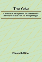 The Yoke A Romance of the Days when the Lord Redeemed the Children of Israel from the Bondage of Egypt 9362991608 Book Cover