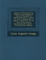 Danger Et Absurdit� de la Doctrine Physiologique Du Docteur Broussais, Et Observations Sur Le Typhus de 1814, La Maladie Qui a R�gn� a l'�cole de S.-Cyr En 1821, Et Les Fi�vres Adynamiques En G�n�ral. 1294083929 Book Cover