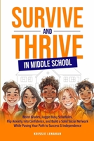 Survive and Thrive in Middle School: Boost Grades, Juggle Busy Schedules, Flip Anxiety Into Confidence, and Build a Solid Social Network While Paving Your Path to Success & Independence B0F3B315RT Book Cover