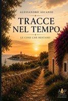 TRACCE NEL TEMPO: Le Cose che Restano (Italian Edition) B0H364CV69 Book Cover