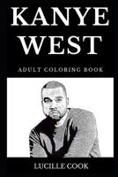 Kanye West Adult Coloring Book: Legendary Black Jesus and Multiple Award Winning Rapper, Popular Kardashian Husband and Controversial Hip Hop Star Inspired Adult Coloring Book 108201494X Book Cover