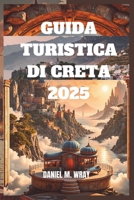 GUIDA TURISTICA DI CRETA 2025: Scopri spiagge nascoste, antiche meraviglie e delizie locali con facilità (Italian Edition) B0DYJS9NCQ Book Cover