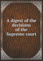 A Digest of the Decisions of the Supreme Court 5518652534 Book Cover