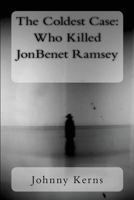 The Coldest Case: Who Killed JonBenet Ramsey 1539624463 Book Cover