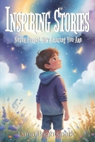 INSPIRING STORIES: Never Forget How Amazing You Are: A Motivational Book about Courage, Friendship, Inner Strength and Self-Confidence for Young Readers B0F1G367NN Book Cover