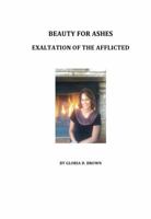 Beauty for Ashes - Exaltation of the Afflicted 0578120305 Book Cover