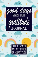 Good Days Start With Gratitude: Practice gratitude and Daily Reflection - 1 Year/ 52 Weeks of Mindful Thankfulness with Gratitude and Motivational quotes (Gratitude Journal) B07Y1WKH6K Book Cover