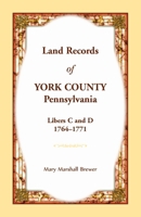 Land Records of York County, Pennsylvania, Libers C and D, 1764-1771 1680349112 Book Cover