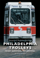 Philadelphia Trolleys: From Survival to Revival 1467123889 Book Cover
