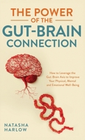 The Power of the Gut-Brain Connection: How to Leverage the Gut-Brain Axis to Improve Your Physical, Mental and Emotional Well-Being 1761590766 Book Cover