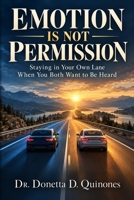 Emotion is Not Permission: Staying in Your Lane When You Both Want to Be Heard B0HHJNRTTX Book Cover