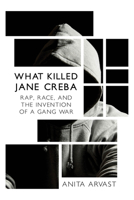 What Killed Jane Creba: Rap, Race, and the Invention of a Gang War 1459735064 Book Cover