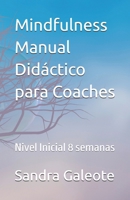 Mindfulness. Manual Didáctico para Coaches: Nivel Inicial 8 semanas (Spanish Edition) 631006021X Book Cover