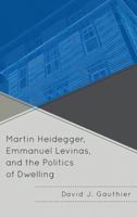 Martin Heidegger, Emmanuel Levinas, and the Politics of Dwelling 073914183X Book Cover