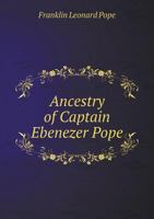 Ancestry of Captain Ebenezer Pope, genealogical notes 1377969436 Book Cover