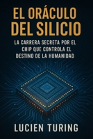 El Oráculo del Silicio: La carrera secreta por el chip que controla el destino de la humanidad. (Spanish Edition) B0F9YDBW7M Book Cover