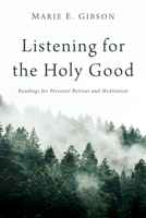 Listening for the Holy Good: Readings for Personal Retreat and Meditation B0GPHG6684 Book Cover