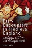 Fairy Encounters in Medieval England : Landscape, Folklore and the Supernatural 1804132403 Book Cover