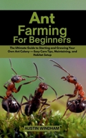 Ant Farming for Beginners: The Ultimate Guide to Starting and Growing Your Own Ant Colony - Easy Care Tips, Maintaining, and Habitat Setup B0FGJZ3N2X Book Cover
