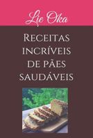 Receitas Incr�veis de P�es Saud�veis: P�es Deliciosos E R�pidos de Fazer 1980219257 Book Cover