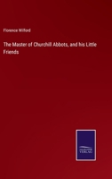 The Master of Churchill Abbots, and his Little Friends 3375155271 Book Cover