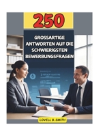 250 GROSSARTIGE ANTWORTEN AUF DIE SCHWIERIGSTEN BEWERBUNGSFRAGEN (German Edition) B0DQGXW8DZ Book Cover