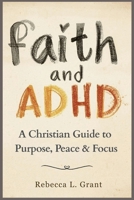 Faith and ADHD: A Christian Guide to Purpose, Peace & Focus (Faith for the Journey) B0FRG6TG6B Book Cover
