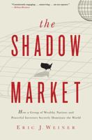 The Shadow Market: How a Group of Wealthy Nations and Powerful Investors Secretly Dominate the World 143910915X Book Cover