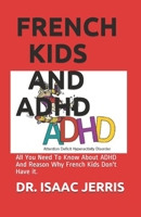 FRENCH KIDS AND ADHD: All You Need To Know About ADHD And Reason Why French Kids Don't Have it. B086PRKVVK Book Cover