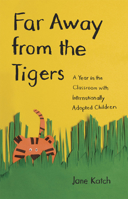 Far Away from the Tigers: A Year in the Classroom with Internationally Adopted Children 0226425789 Book Cover
