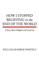 How I Stopped Believing in the End of the World 0595511759 Book Cover